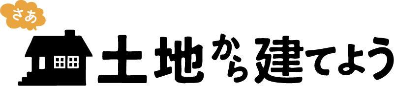 さあ土地から建てよう